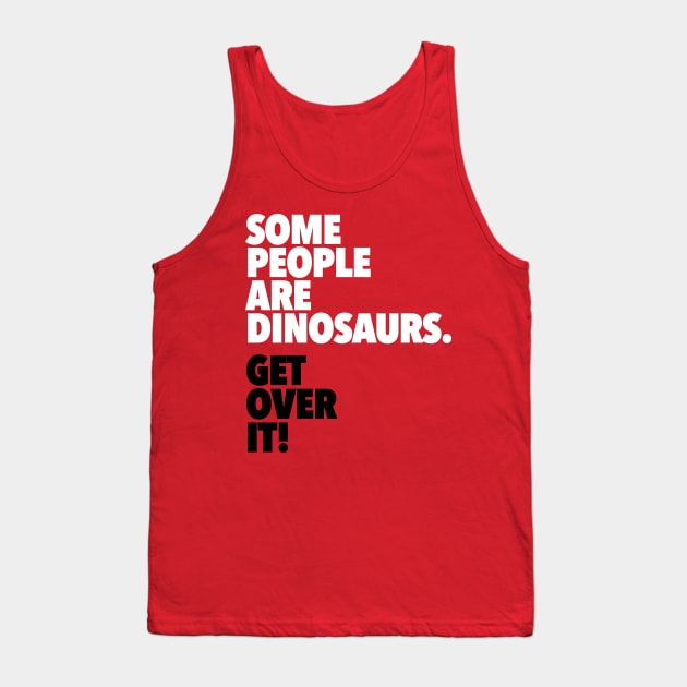 Some People Are Dinosaurs Get Over It Tank Top by dinosareforever